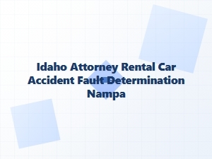 How Idaho Attorneys Determine Fault in Nampa Rental Car Accidents