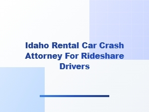 Idaho Rental Car Crash Attorney for Rideshare Drivers