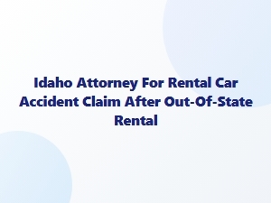 Idaho Attorney for Out-of-State Rental Car Accident Claims